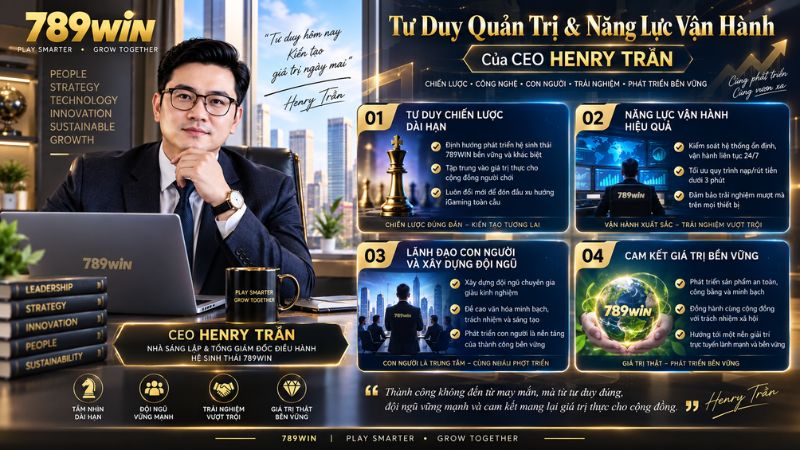 Tư Duy Quản Trị & Năng Lực Vận Hành Của CEO Henry Trần